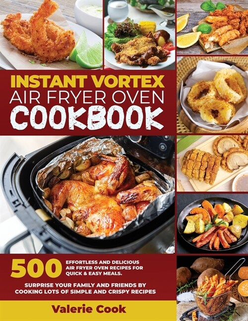 Instant Vortex Air Fryer Oven Cookbook: 500 Effortless and Delicious Air Fryer Oven Recipes for Quick & Easy Meals. Surprise Your Family and Friends b (Paperback)