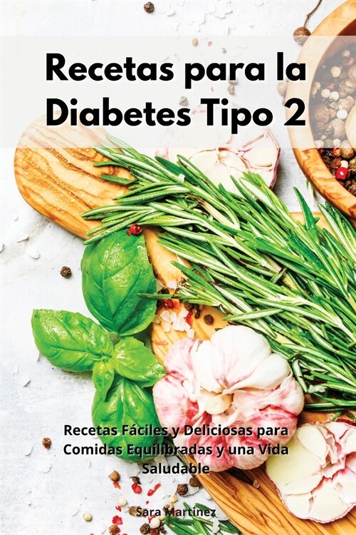 Recetas para la Diabetes Tipo 2: Recetas F?iles y Deliciosas para Comidas Equilibradas y una Vida Saludable. Diabetic Cookbook (Spanish Edition) (Paperback)