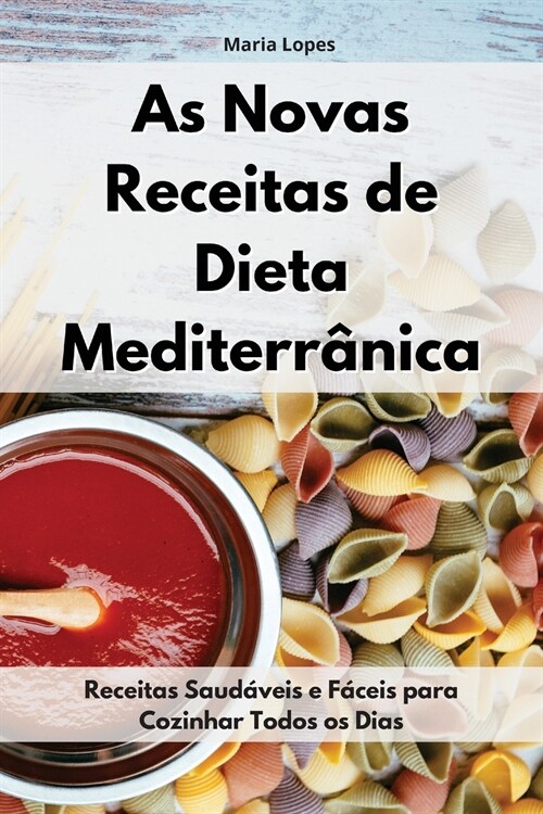 As Novas Receitas De Dieta Mediterr?ica: Receitas Saud?eis e F?eis para Cozinhar Todos os Dias. Mediterranean Recipes (Portuguese Edition) (Paperback)