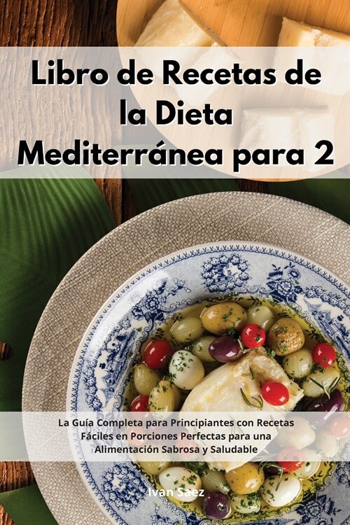 Libro De Recetas De La Dieta Mediterr?ea Para Dos: La Gu? Completa para Principiantes con Recetas F?iles en Porciones Perfectas para una Alimentaci (Paperback)