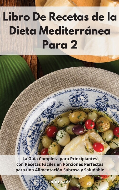 Libro De Recetas De La Dieta Mediterr?ea Para Dos: La Gu? Completa para Principiantes con Recetas F?iles en Porciones Perfectas para una Alimentaci (Hardcover)