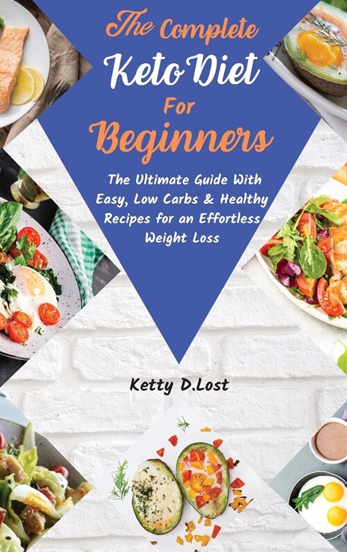 The Complete Keto Diet for beginners: The Ultimate Guide With Easy, Low Carbs & Healthy Recipes for an Effortless Weight Loss (Hardcover)