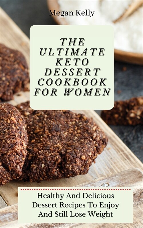 The Ultimate KETO Dessert Cookbook For Women: Healthy And Delicious Dessert Recipes To Enjoy And Still Lose Weight (Hardcover)