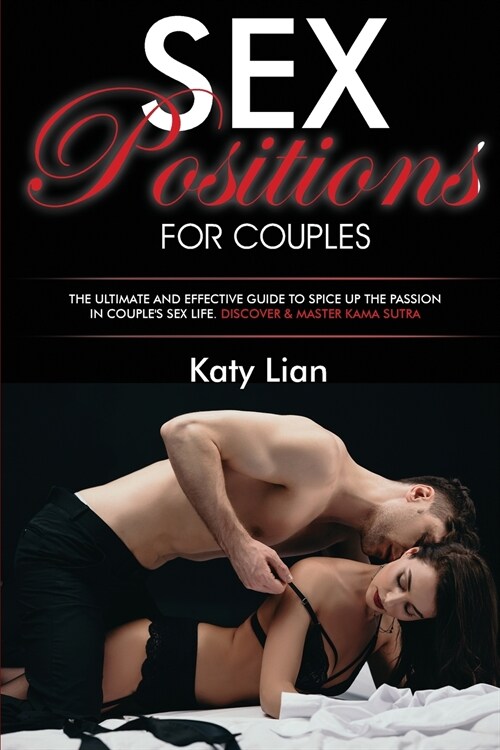 Sex Positions for Couples: The Ultimate and Effective Guide to Spice Up the Passion in Couples Sex Life. Discover and Master Kama Sutra. (Paperback)