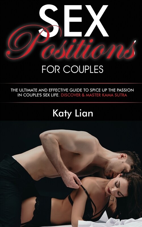 Sex Positions for Couples: The Ultimate and Effective Guide to Spice Up the Passion in Couples Sex Life. Discover and Master Kama Sutra. (Hardcover)