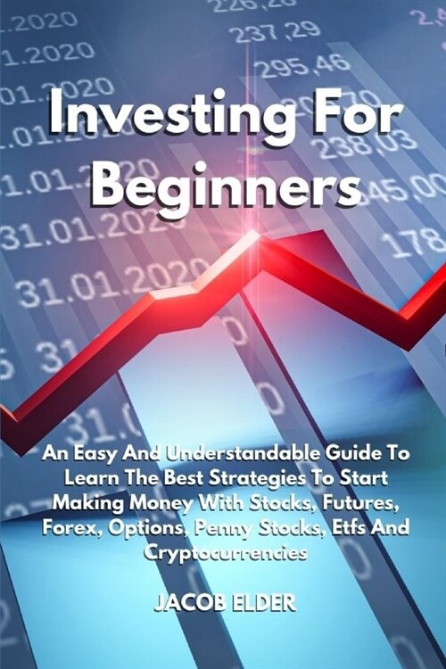 Investing For Beginners: An Easy And Understandable Guide To Learn The Best Strategies To Start Making Money With Stocks, Futures, Forex, Optio (Paperback)