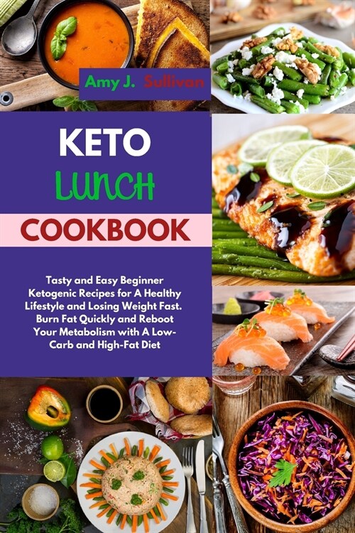 Keto Lunch Cookbook: Tasty and Easy Beginner Ketogenic Recipes for A Healthy Lifestyle and Losing Weight Fast. Burn Fat Quickly and Reboot (Paperback)