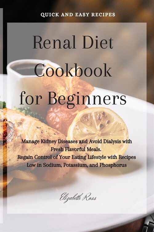 Renal Diet Cookbook for Beginners: Manage Kidney Diseases and Avoid Dialysis with Fresh Flavorful Meals. Regain Control of Your Eating Lifestyle with (Paperback)