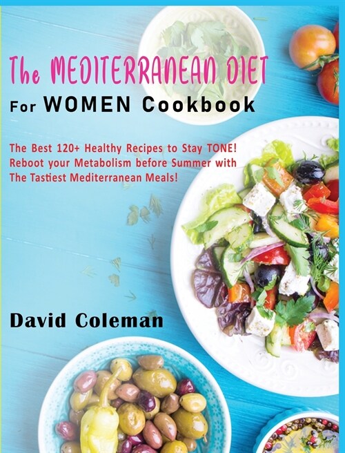 The Mediterranean Diet for Women Cookbook: The Best 120+ Healthy Recipes to Stay TONE! Reboot your Metabolism before Summer with The Tastiest Mediterr (Hardcover)