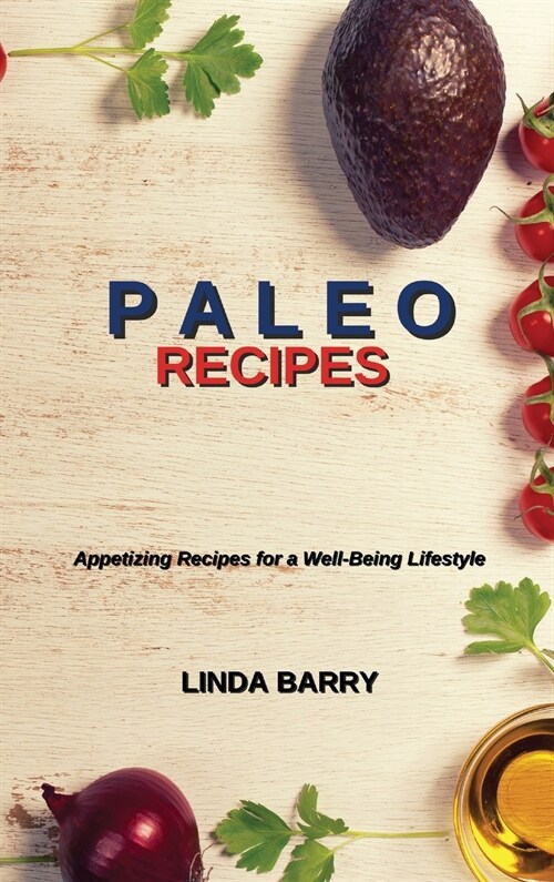 Paleo Recipes: Appetizing Recipes for a Well-Being Lifestyle (Hardcover)