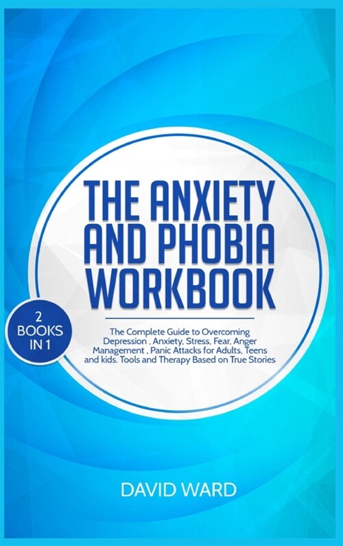 The Anxiety and Phobia Workbook: 2 BOOKS IN 1 The Complete Guide to Overcoming Depression, Anxiety, Stress, Fear, Anger Management, Panic Attacks for (Hardcover)