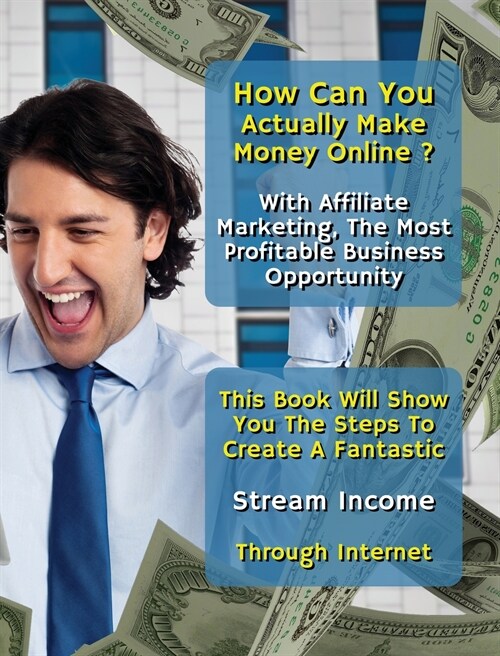 How Can You Actually Make Money Online? With Affiliate Marketing, The Most Profitable Business Opportunity: This Book Will Show You The Steps To Creat (Hardcover, 2)