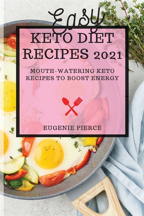 Easy Keto Diet Recipes 2021: Mouth-Watering Keto Recipes to Boost Energy (Paperback)