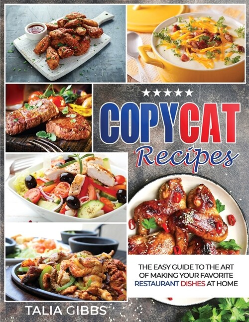 Copycat Recipes: The Easy Guide to The Art of Making Your Favorite Restaurant Dishes at Home (Paperback)