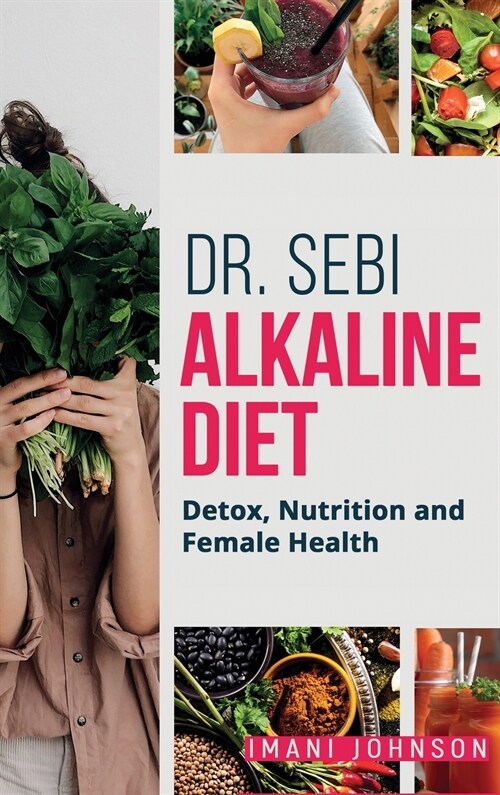 Dr. Sebi Alkaline Diet: Detox, Nutrition and Female Health New Edition (Hardcover)