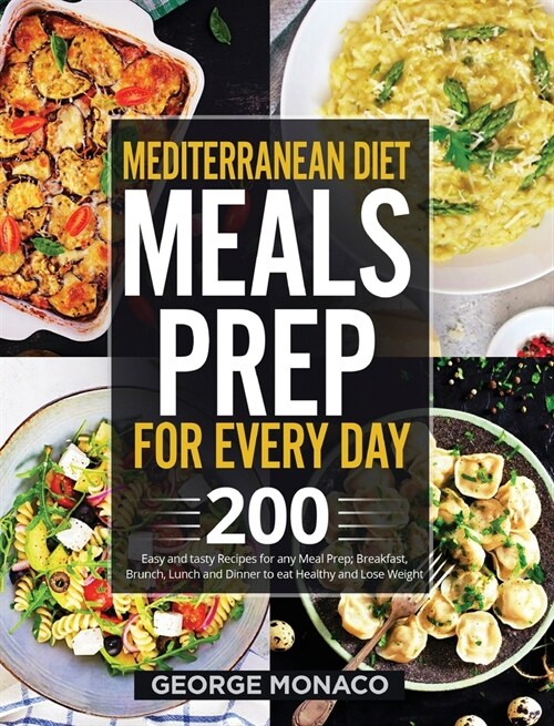 Mediterranean Diet Meal Prep for Every Day: 200 Easy and tasty Recipes for any Meal Prep; Breakfast, Brunch, Lunch and Dinner to eat Healthy and Lose (Hardcover)