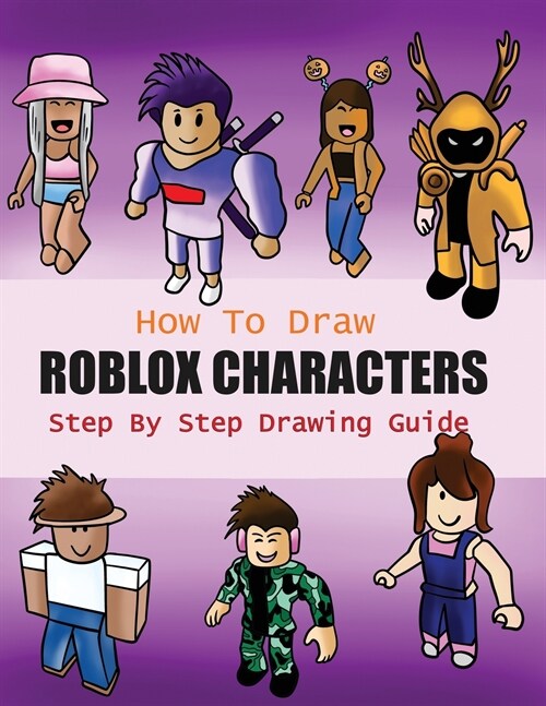 How to Draw Roblox Characters Step By Step Drawing Guide: 2-in1 Coloring Book Design, Drawing book and Colour Roblox Characters For Fans (Unofficial R (Paperback)