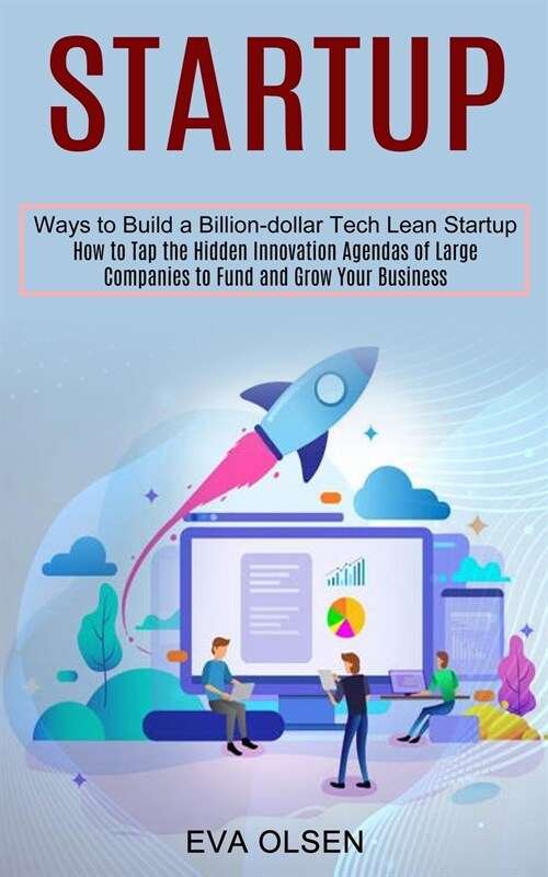 Startup: How to Tap the Hidden Innovation Agendas of Large Companies to Fund and Grow Your Business (Ways to Build a Billion-do (Paperback)