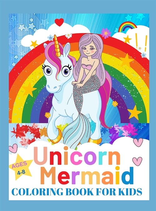 Unicorn and Mermaid Coloring Book For Kids Ages 4-8: Coloring Book with Unicorns, Mermaids and More Perfect Gift for the Gorgeous Girl in Your Life (Hardcover)