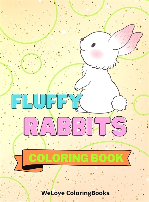 Fluffy Rabbits Coloring Book: Cute Rabbits Coloring Book - Adorable Rabbits Coloring Pages for Kids -25 Incredibly Cute and Lovable Rabbits (Hardcover)