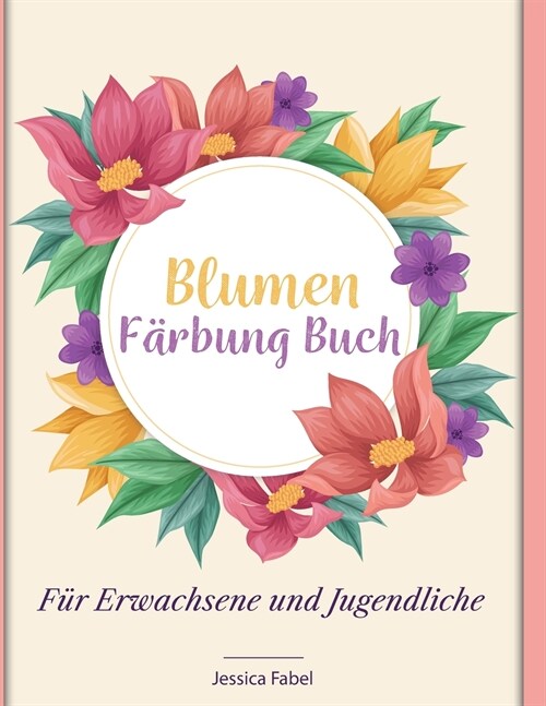 Blumen F?bung Buch: F? Erwachsene und Jugendliche 50 v?lig einzigartige Blumen-Malvorlagen zur Entspannung (Paperback)