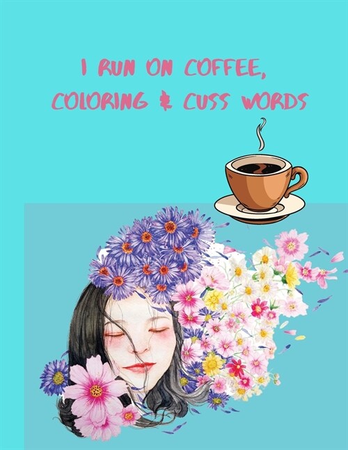 I Run on Coffee, Coloring & Cuss Words: A Motivational Swear Word Coloring Book: Funny Stress Relief Coloring Book for Adults (Paperback)