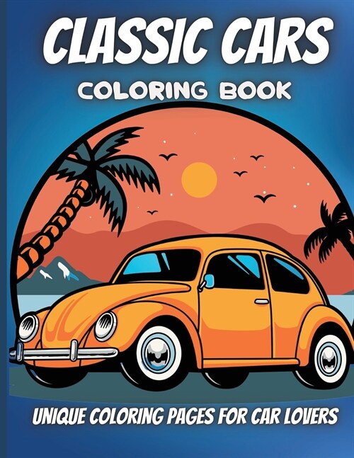 Classic Cars Coloring Book: A Collection of 40 Iconic Classic Cars Relaxation Coloring Pages for Kids, Adults, Boys, and Car Lovers (Paperback)