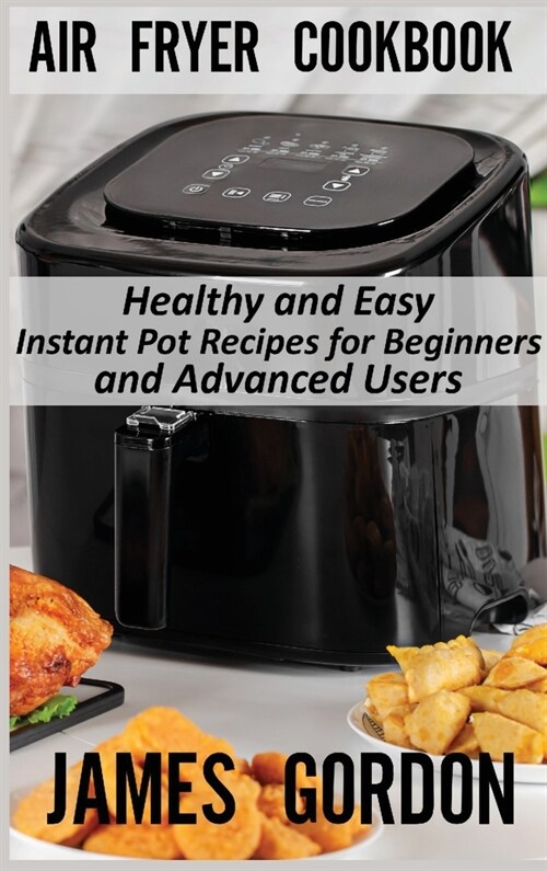 Air Fryer Cookbook: Healthy and Easy Instant Pot Recipes for Beginners and Advanced Users (Hardcover)