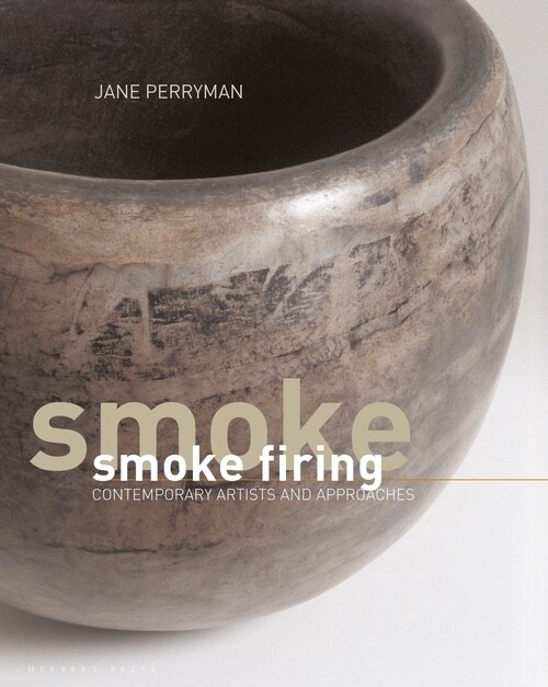 Smoke Firing : Contemporary Artists and Approaches (Hardcover)