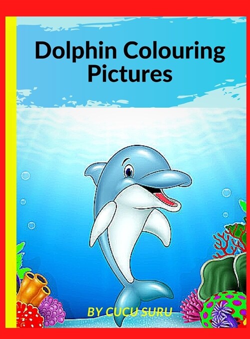 Dolphin Colouring Pictures: A Unique Collection Of Coloring Pages (Hardcover)