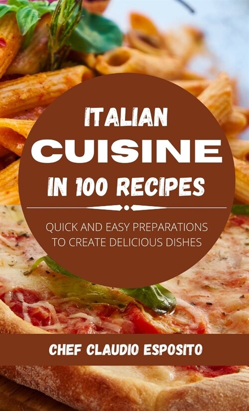 Italian cuisine in 100 recipes: quick and easy preparations to create delicious dishes (Hardcover)