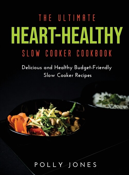 The Ultimate Heart-Healthy Slow Cooker Cookbook: Delicious and Healthy Budget-Friendly Slow Cooker Recipes (Hardcover)