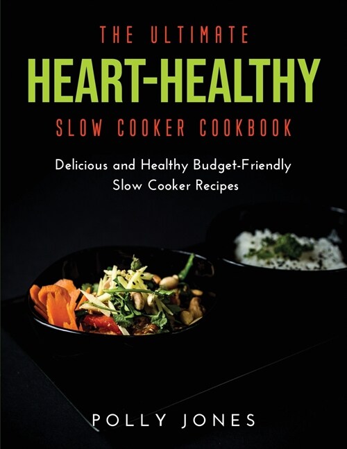 The Ultimate Heart-Healthy Slow Cooker Cookbook: Delicious and Healthy Budget-Friendly Slow Cooker Recipes (Paperback)