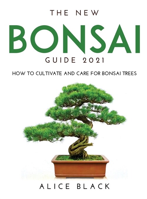 The New Bonsai Guide 2021: How to Cultivate and Care for Bonsai Trees (Hardcover)