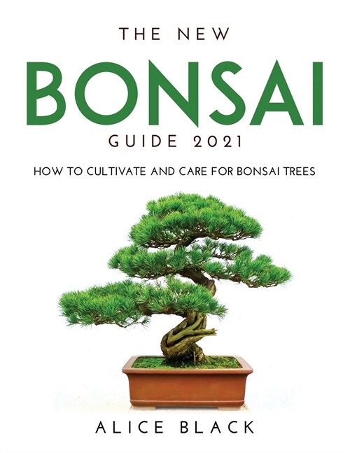 The New Bonsai Guide 2021: How to Cultivate and Care for Bonsai Trees (Paperback)