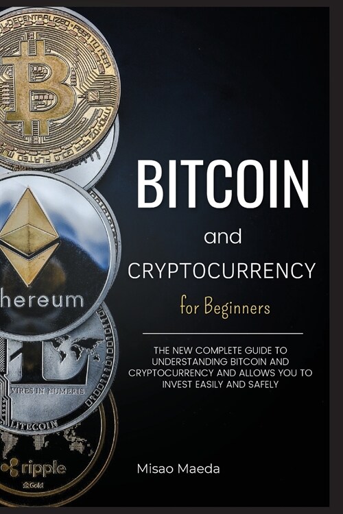 Bitcoin and Cryptocurrency for Beginners: The new complete guide to understanding Bitcoin and cryptocurrency and allows you to invest easily and safel (Paperback)