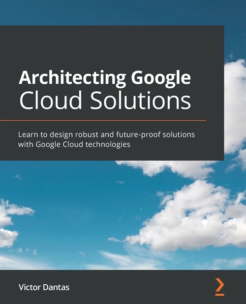 Architecting Google Cloud Solutions : Learn to design robust and future-proof solutions with Google Cloud technologies (Paperback)