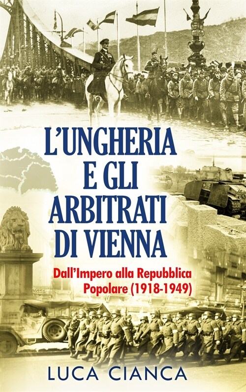 LUngheria E Gli Arbitrati Di Vienna: DallImpero alla Repubblica Popolare (1918-1949) (Hardcover)