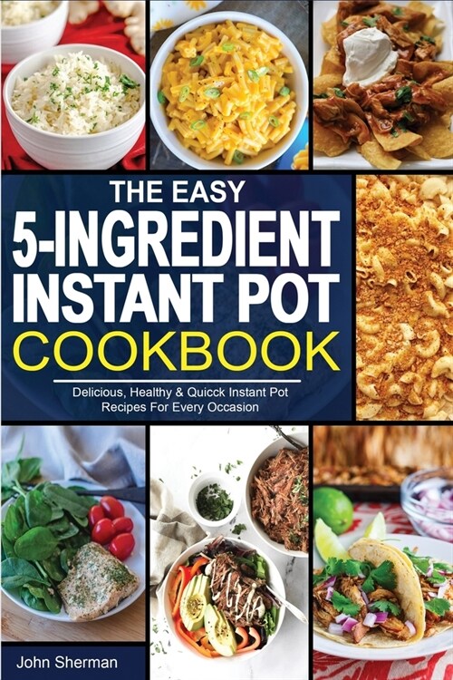 The Easy 5-Ingredient Instant Pot Cookbook: Delicious, Healthy & Quicck Instant Pot Recipes For Every Occasion. (Paperback)