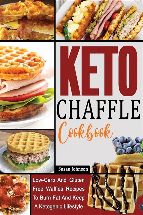 Keto Chaffle Cookbook: Low-Carb And Gluten Free Waffles Recipes To Burn Fat And Keep A Ketogenic Lifestyle (Paperback)