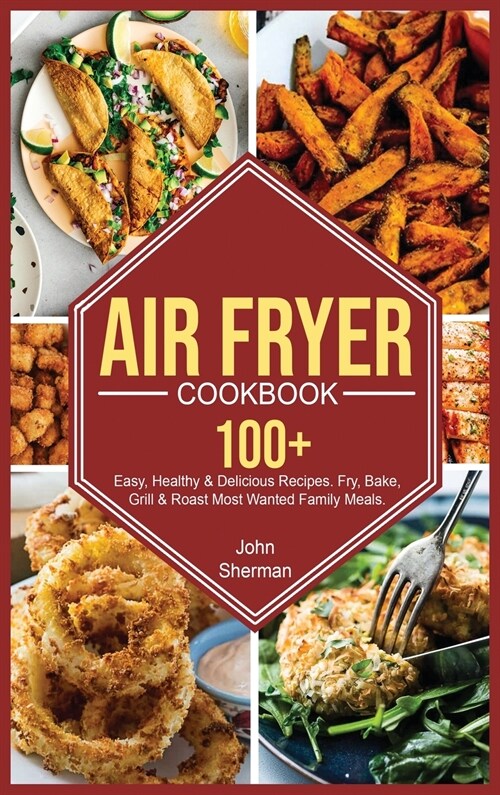 Air Fryer Cookbook: 100+ Easy, Healthy & Delicious Recipes. Fry, Bake, Grill & Roast Most Wanted Family Meals. (Hardcover)
