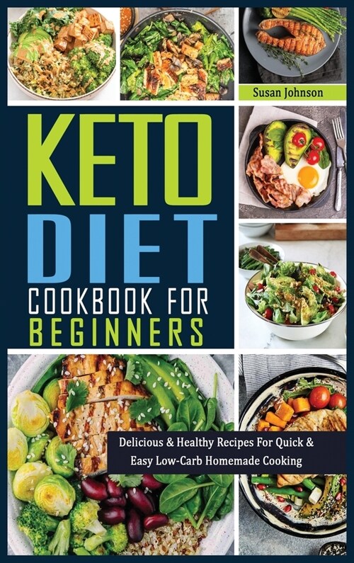 Keto Cookbook for Beginners: Delicious & Healthy Recipes For Quick & Easy Low-Carb Homemade Cooking (Hardcover)