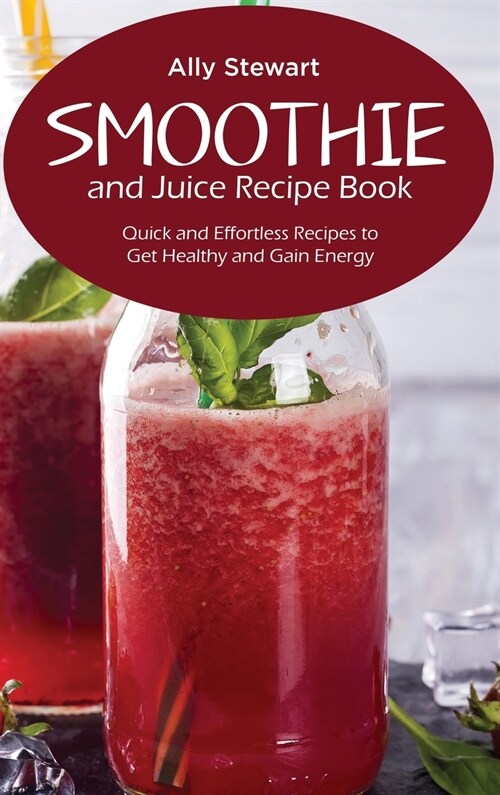 Smoothie and Juice Recipe Book: Quick and Effortless Recipes to Get Healthy and Gain Energy (Hardcover)