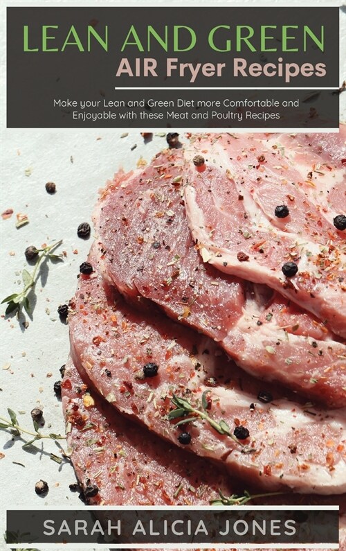 Lean and Green AIR Fryer Recipes: Make your Lean and Green Diet more Comfortable and Enjoyable with these Meat and Poultry Recipes (Hardcover)