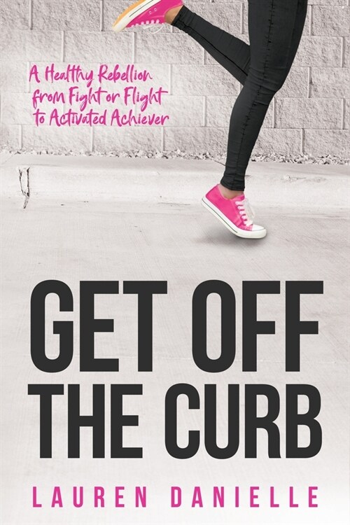 Get Off The Curb: A Healthy Rebellion from Fight or Flight to Activated Achiever (Paperback)