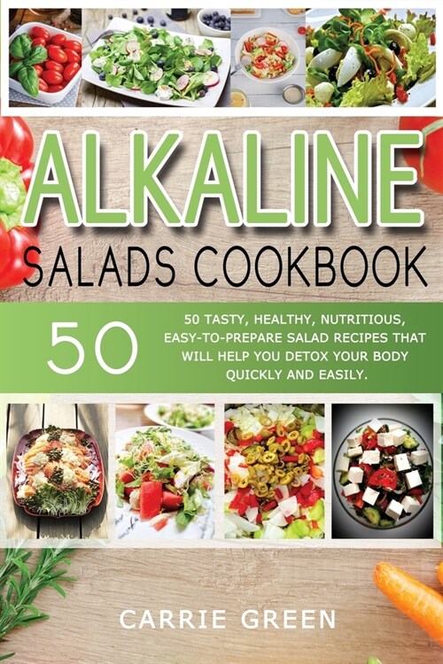 Alkaline Salads Cookbook: 50 tasty, healthy, nutritious, easy-to-prepare salad recipes that will help you detox your body quickly and easily (Paperback)