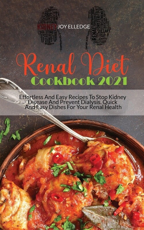 Renal Diet Cookbook 2021: Effortless And Easy Recipes To Stop Kidney Disease And Prevent Dialysis. Quick And Easy Dishes For Your Renal Health (Hardcover)