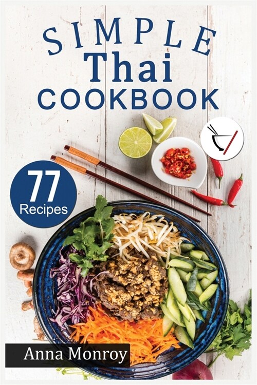 Simple Thai Cookbook: 77 Classic, Quick & Easy recipes. Authentic dishes for cooking at Home Tasty Thai meals. (Paperback)