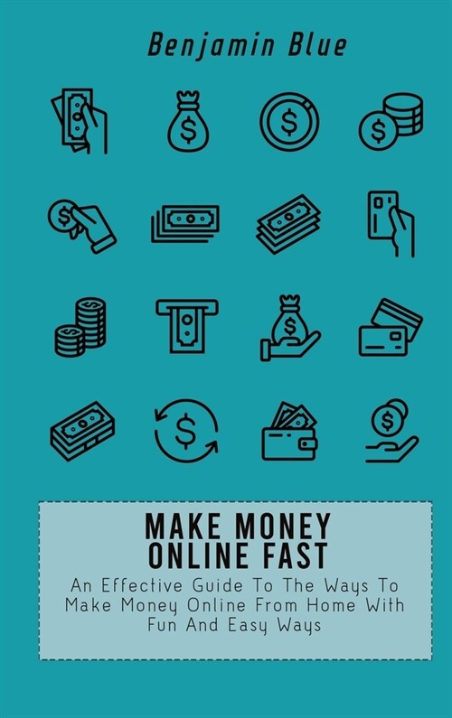 Make Money Online Fast: An Effective Guide To The Ways To Make Money Online From Home With Fun And Easy Ways (Hardcover)