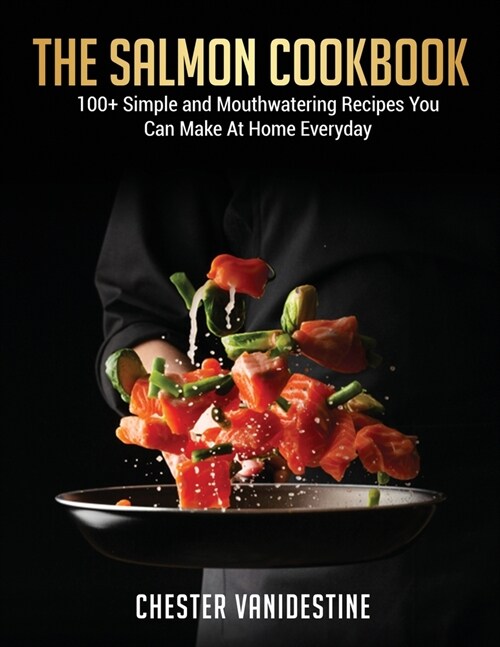 The Salmon Cookbook: 100+ Simple and Mouthwatering Recipes You Can Make At Home Everyday (Paperback)